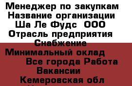 Менеджер по закупкам › Название организации ­ Ша-Ле-Фудс, ООО › Отрасль предприятия ­ Снабжение › Минимальный оклад ­ 40 000 - Все города Работа » Вакансии   . Кемеровская обл.,Новокузнецк г.
